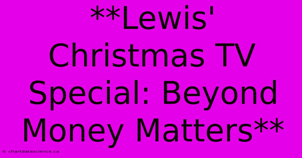 **Lewis' Christmas TV Special: Beyond Money Matters** 