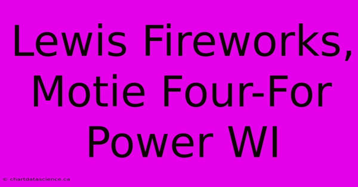 Lewis Fireworks, Motie Four-For Power WI