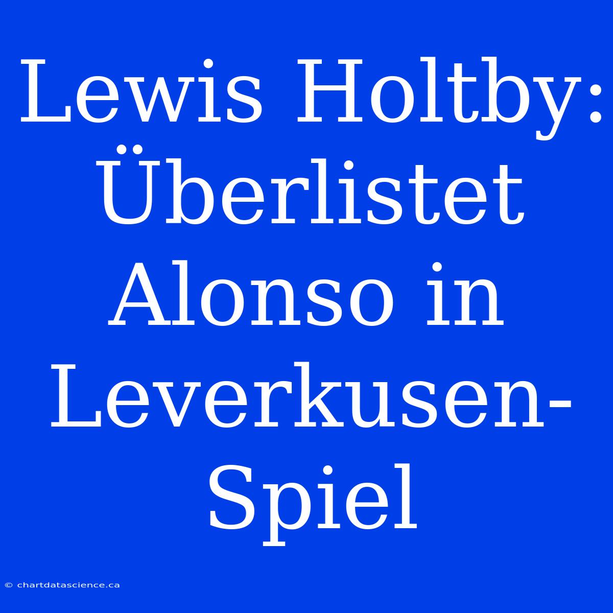 Lewis Holtby: Überlistet Alonso In Leverkusen-Spiel