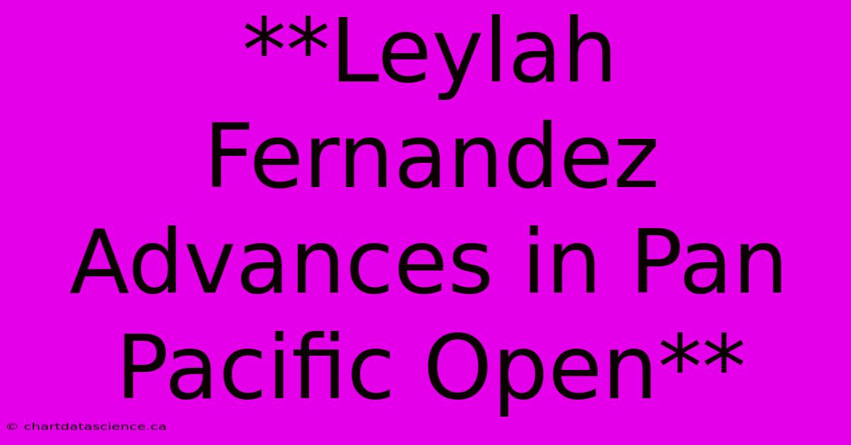 **Leylah Fernandez Advances In Pan Pacific Open**