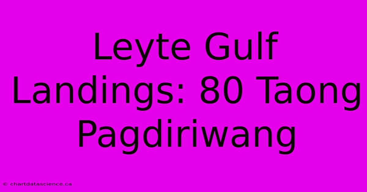 Leyte Gulf Landings: 80 Taong Pagdiriwang 