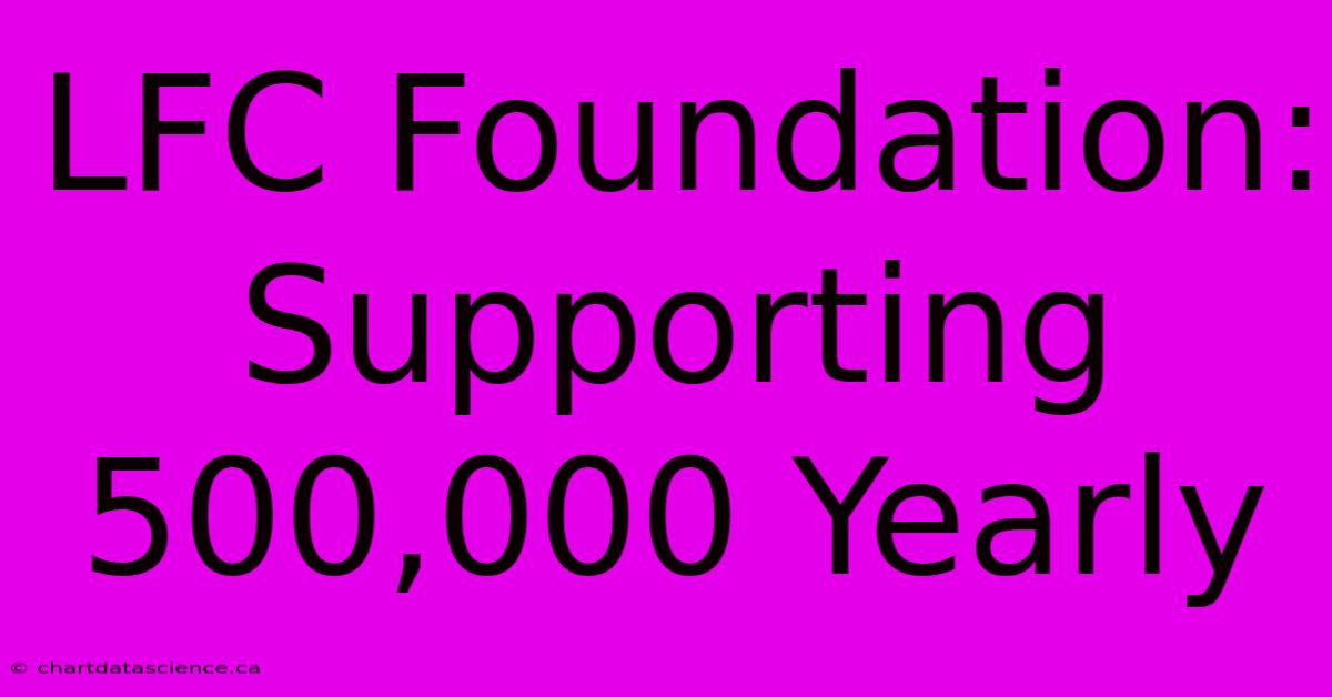 LFC Foundation: Supporting 500,000 Yearly