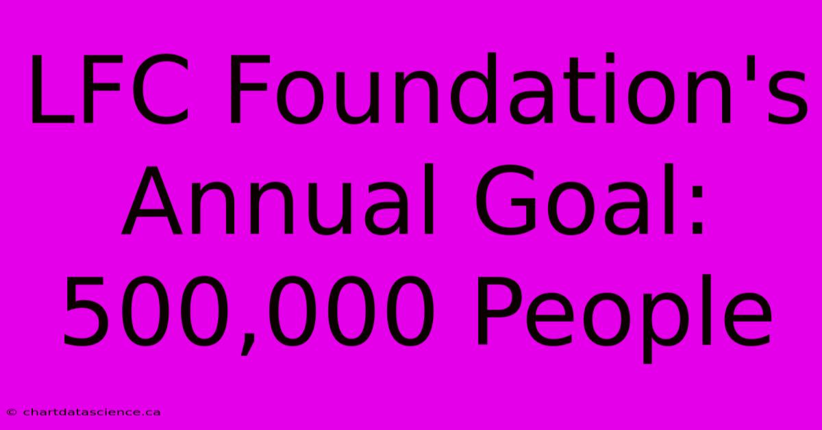 LFC Foundation's Annual Goal: 500,000 People