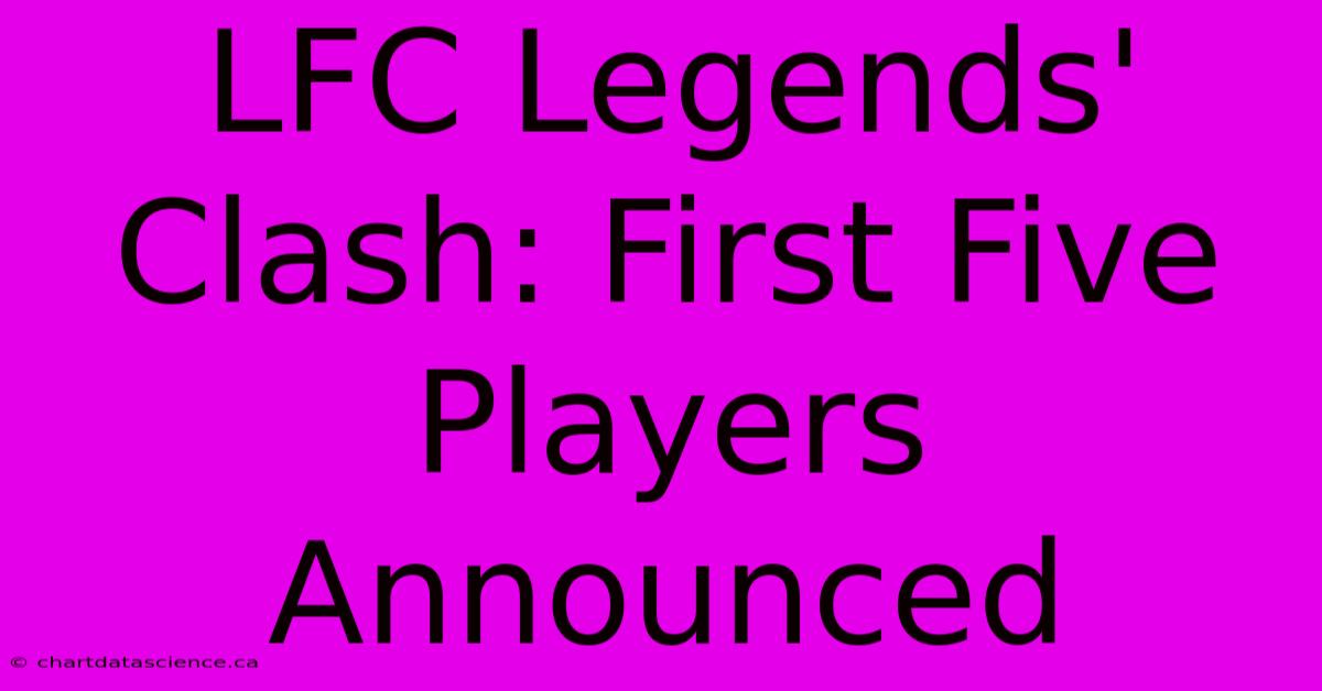 LFC Legends' Clash: First Five Players Announced