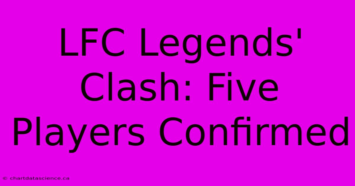 LFC Legends' Clash: Five Players Confirmed