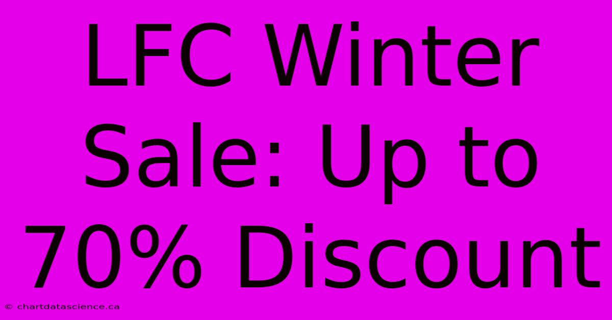 LFC Winter Sale: Up To 70% Discount