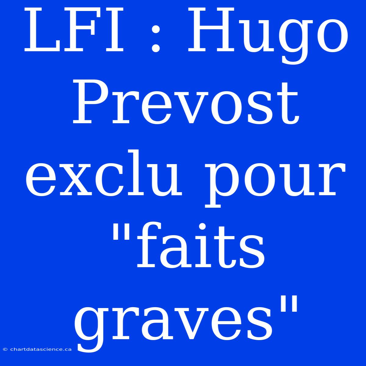 LFI : Hugo Prevost Exclu Pour 