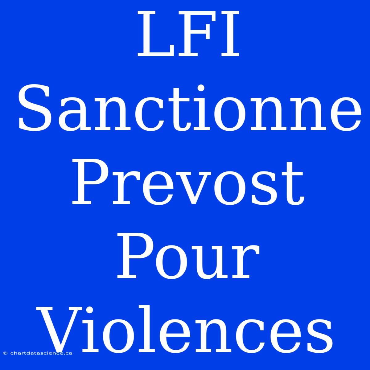 LFI Sanctionne Prevost Pour Violences