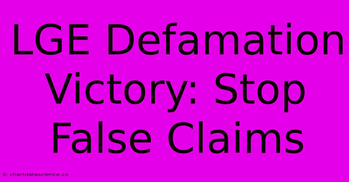 LGE Defamation Victory: Stop False Claims