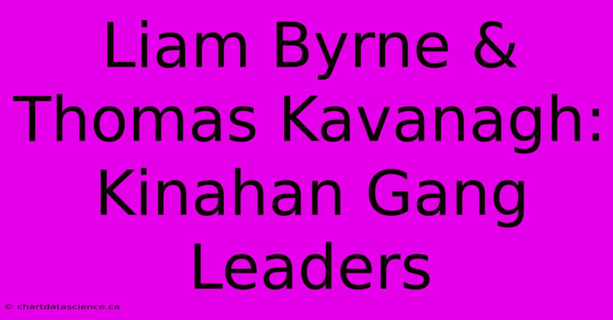 Liam Byrne & Thomas Kavanagh: Kinahan Gang Leaders