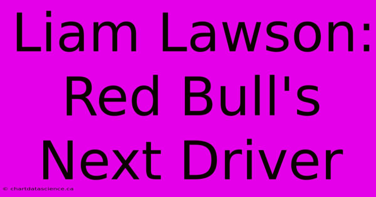 Liam Lawson: Red Bull's Next Driver