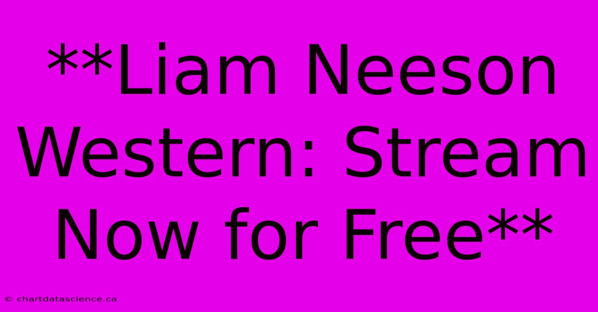 **Liam Neeson Western: Stream Now For Free**