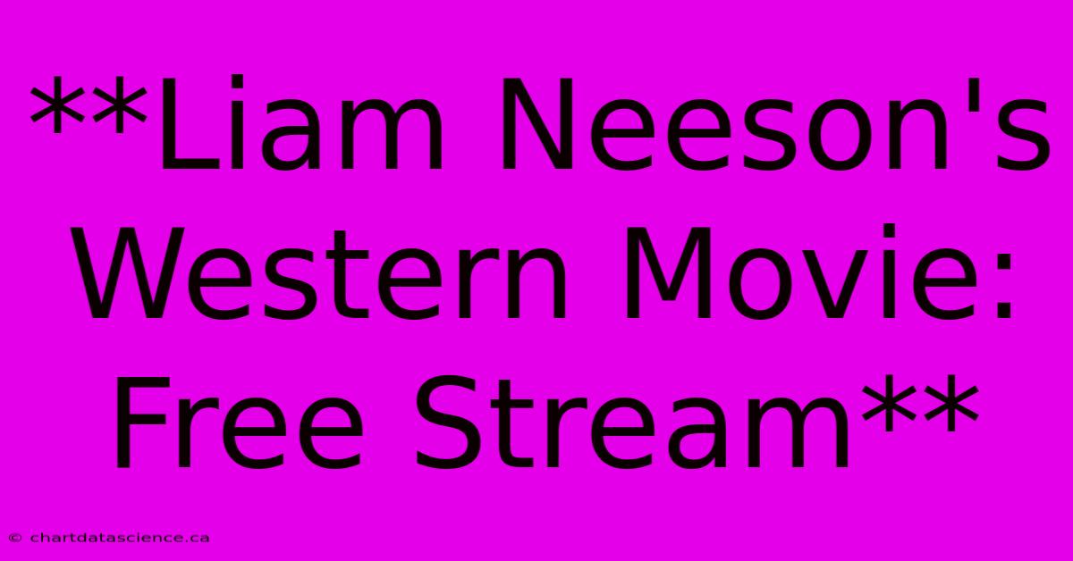 **Liam Neeson's Western Movie: Free Stream** 