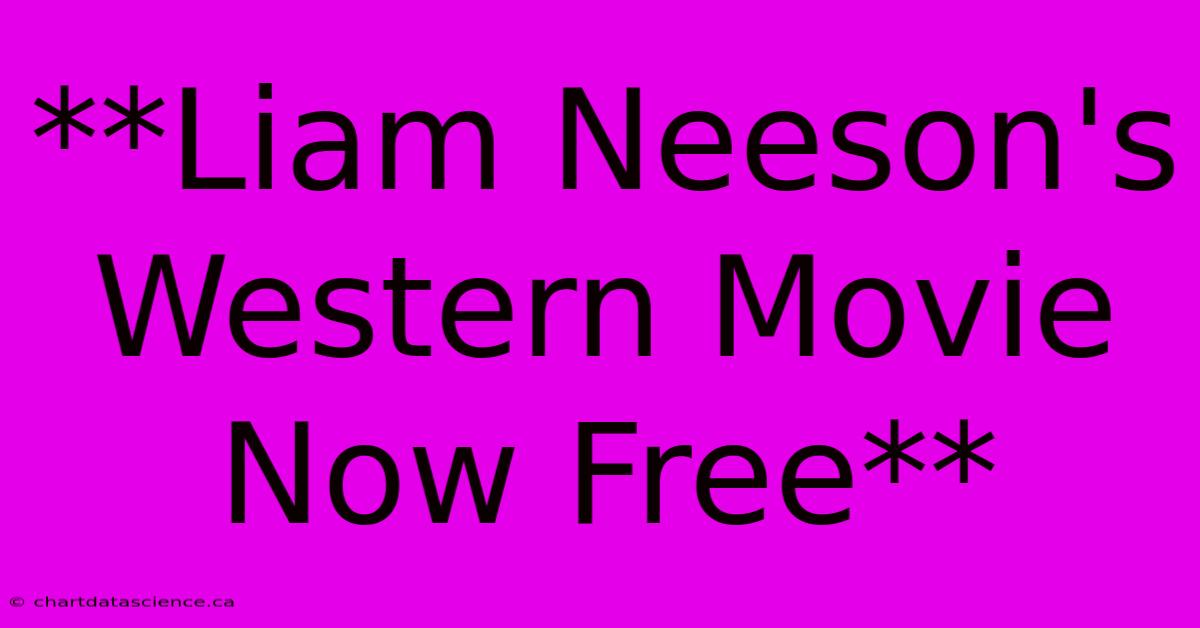 **Liam Neeson's Western Movie Now Free**