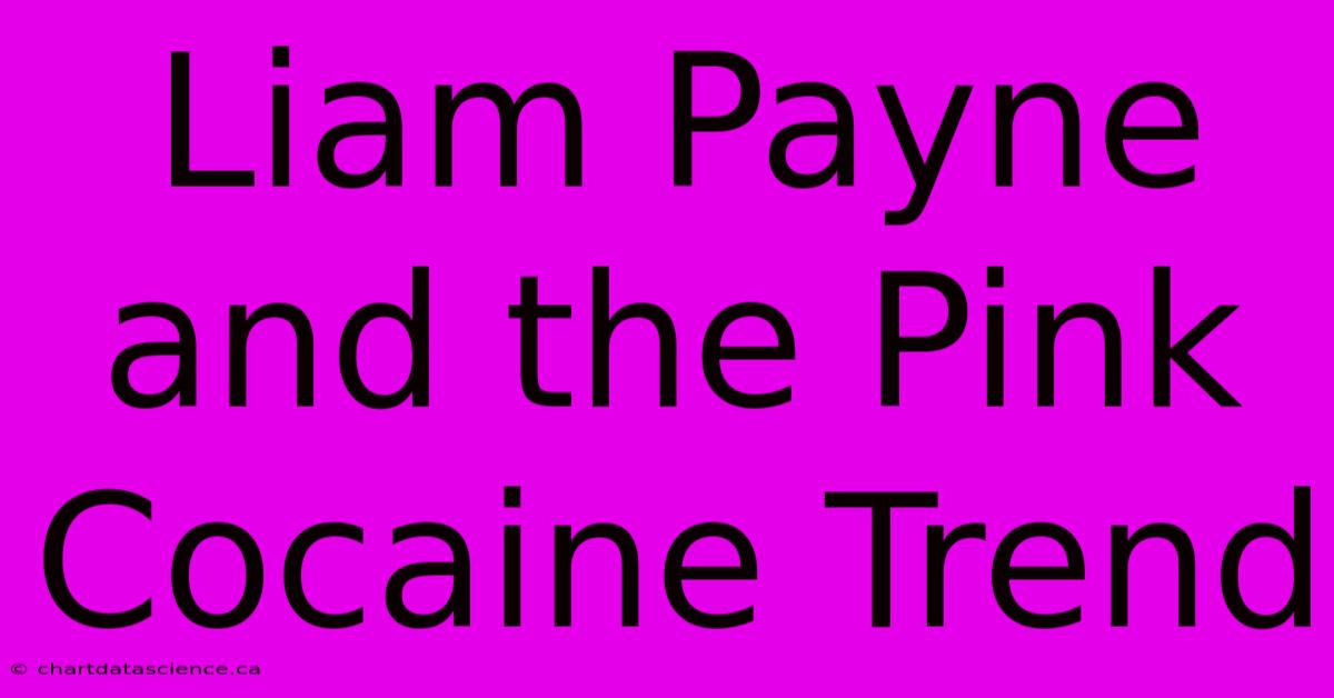 Liam Payne And The Pink Cocaine Trend