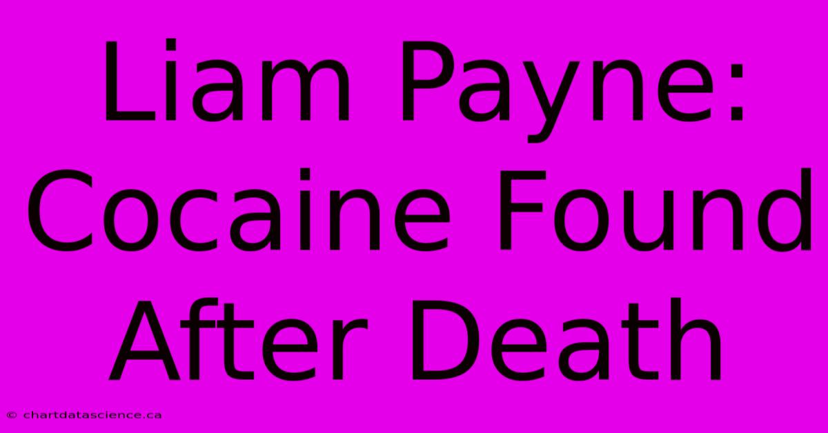 Liam Payne: Cocaine Found After Death