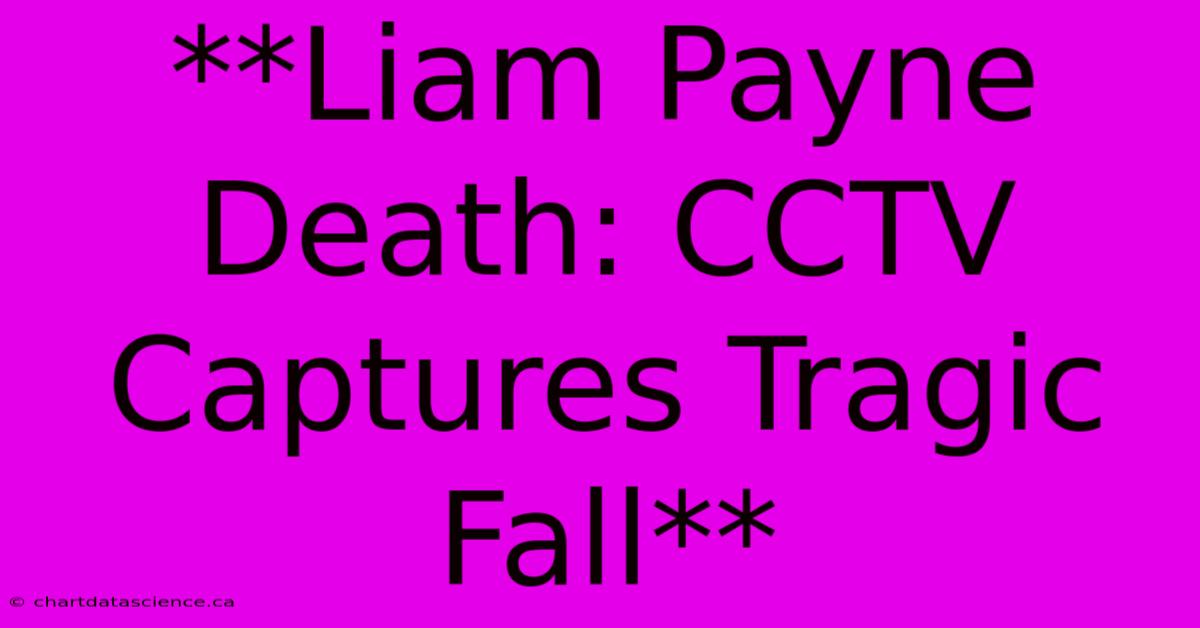 **Liam Payne Death: CCTV Captures Tragic Fall** 