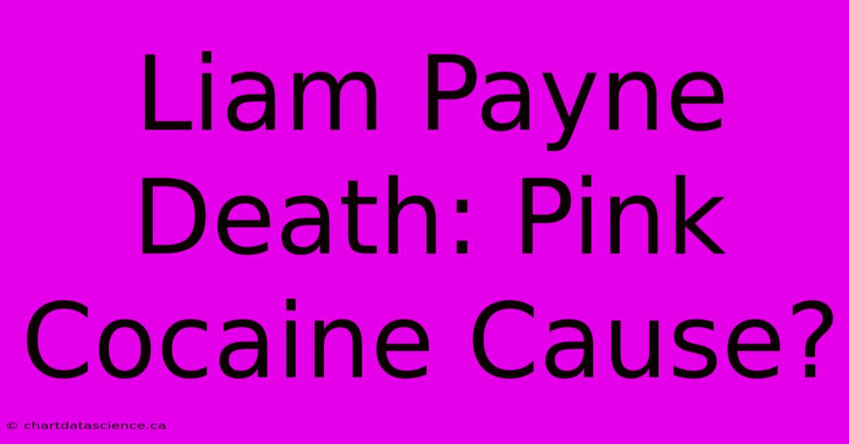 Liam Payne Death: Pink Cocaine Cause? 