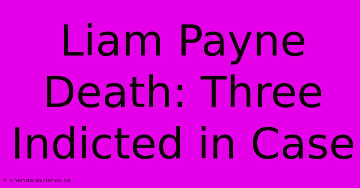 Liam Payne Death: Three Indicted In Case 