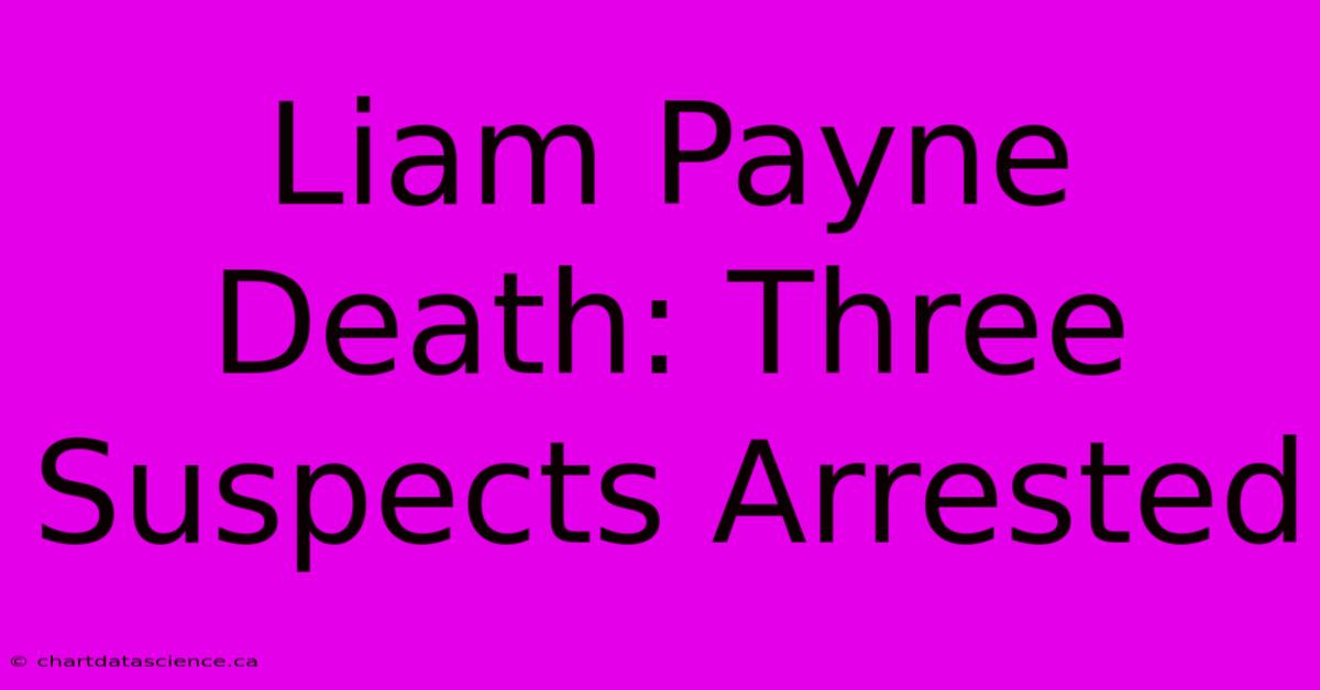 Liam Payne Death: Three Suspects Arrested