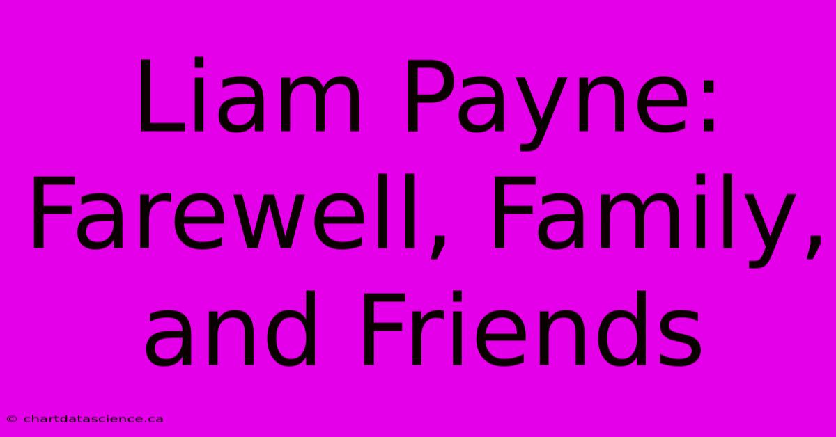 Liam Payne: Farewell, Family, And Friends