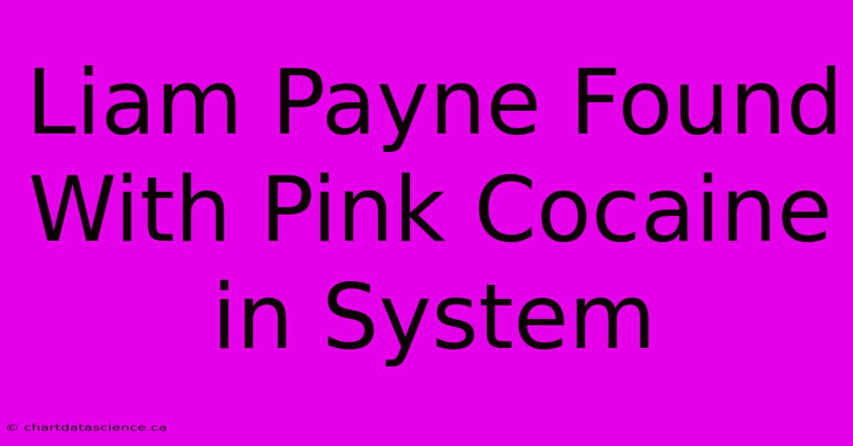 Liam Payne Found With Pink Cocaine In System