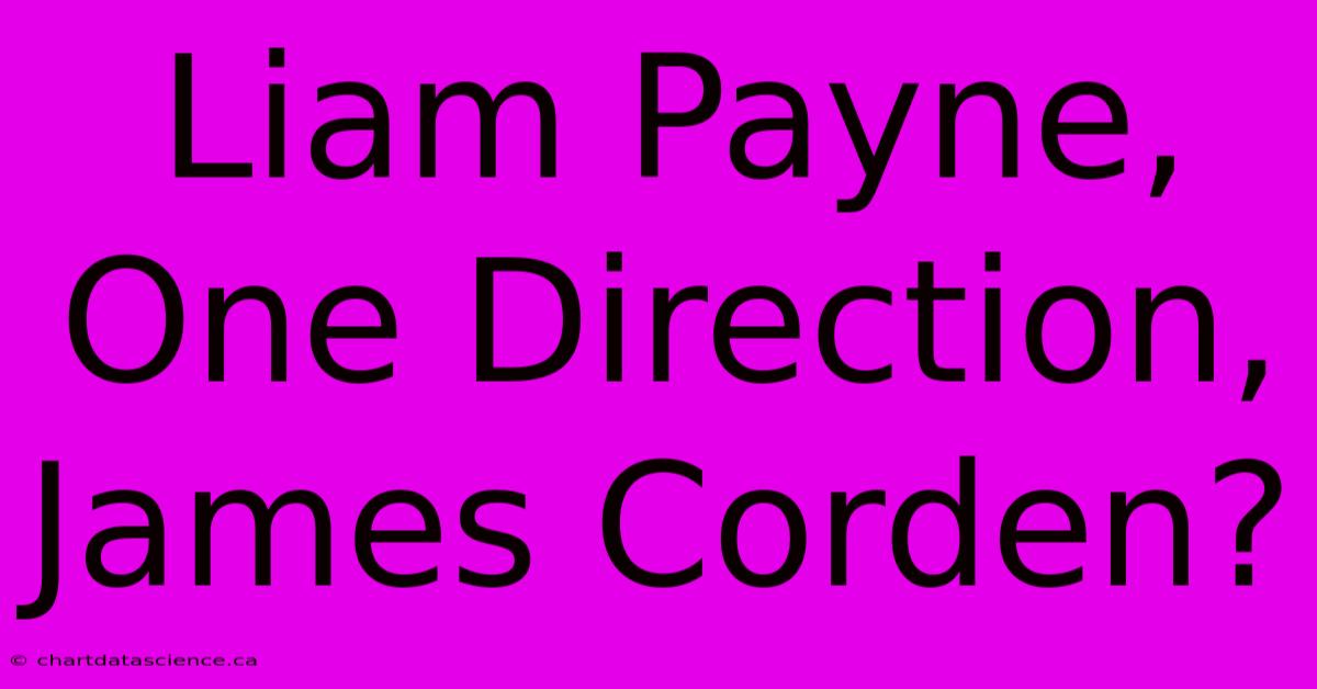 Liam Payne, One Direction, James Corden?