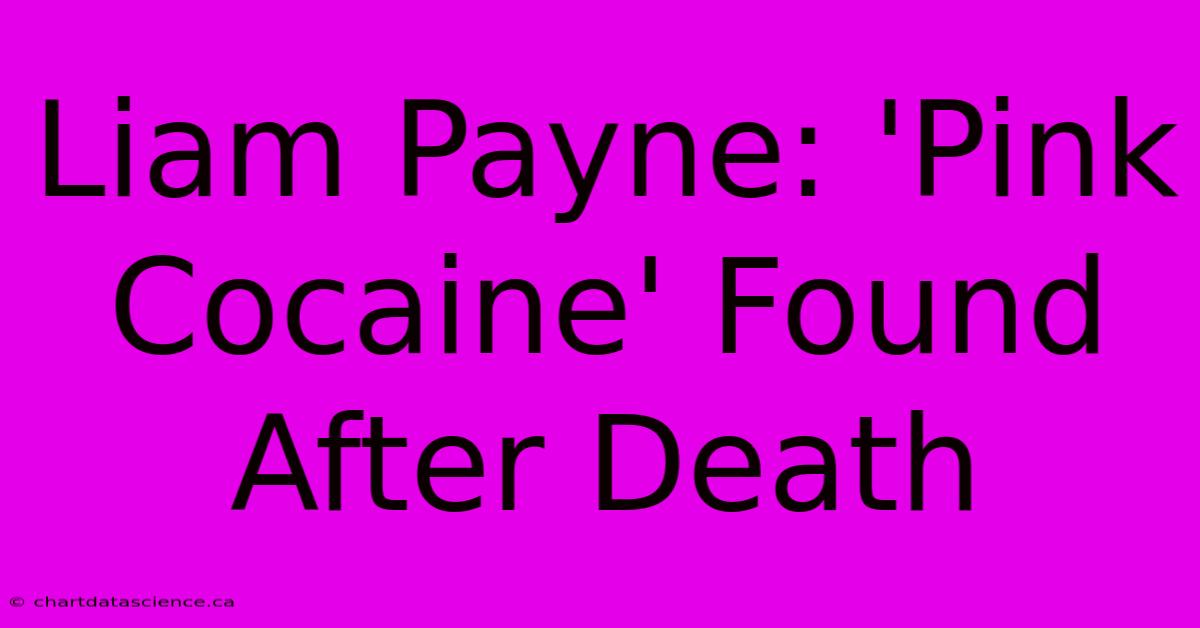 Liam Payne: 'Pink Cocaine' Found After Death