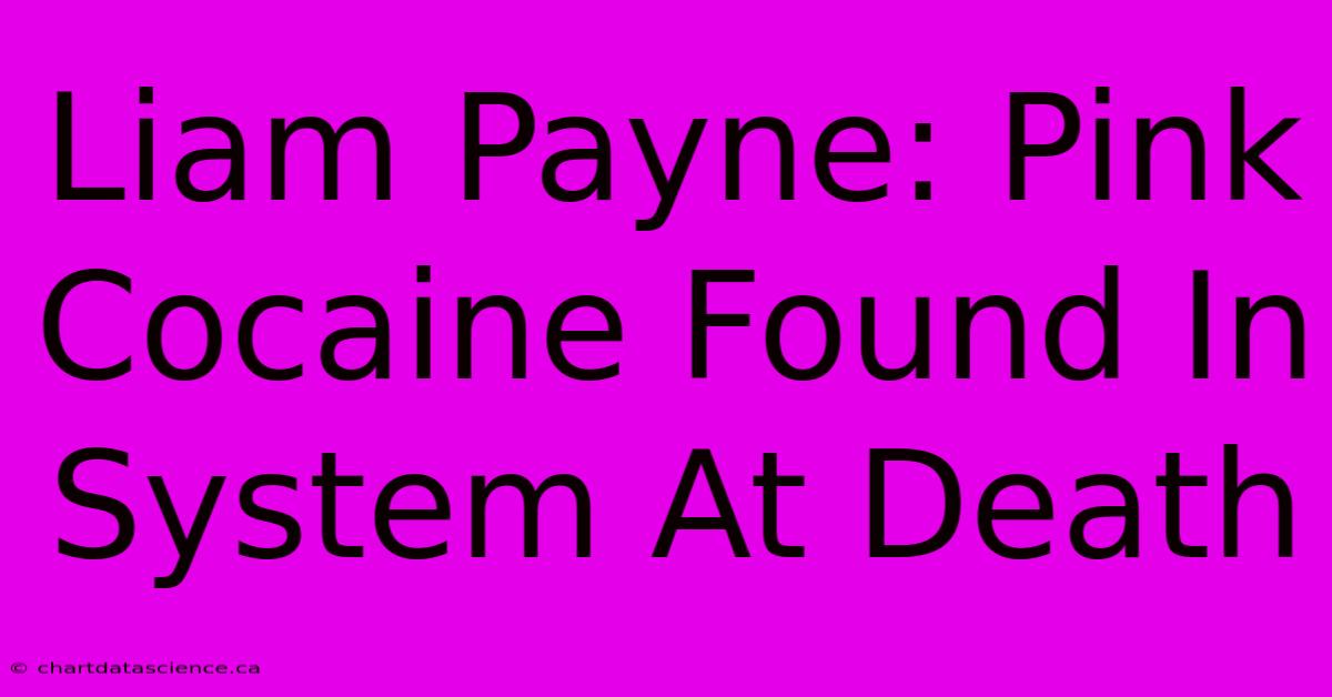 Liam Payne: Pink Cocaine Found In System At Death