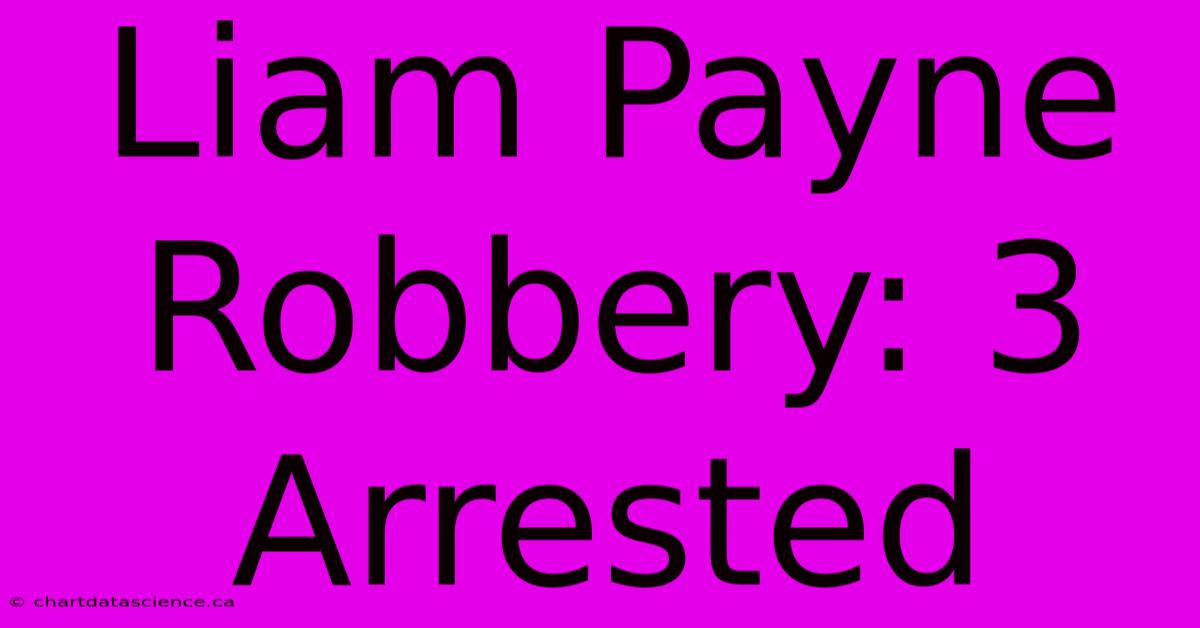 Liam Payne Robbery: 3 Arrested 