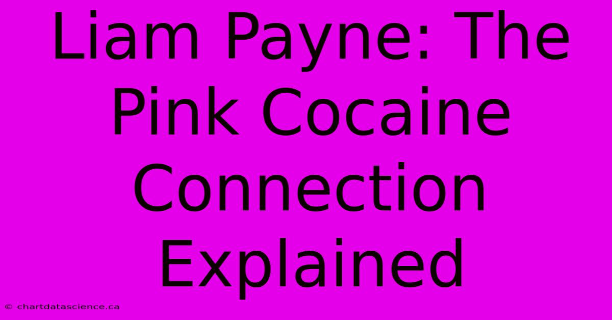 Liam Payne: The Pink Cocaine Connection Explained 