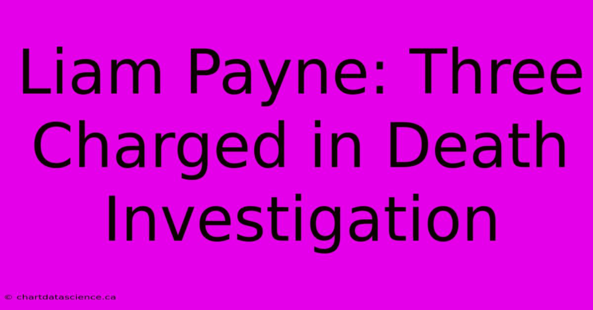 Liam Payne: Three Charged In Death Investigation