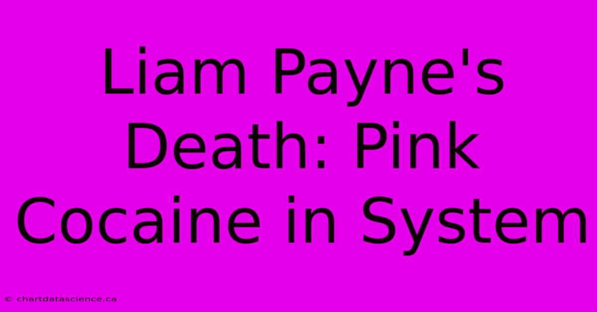 Liam Payne's Death: Pink Cocaine In System