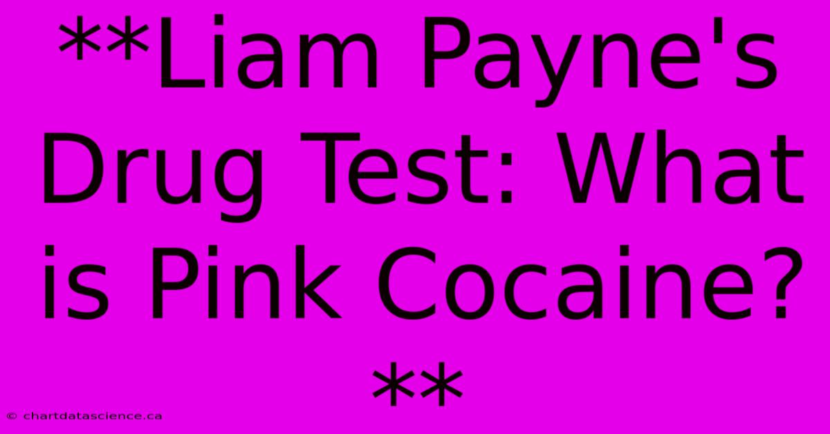 **Liam Payne's Drug Test: What Is Pink Cocaine?**