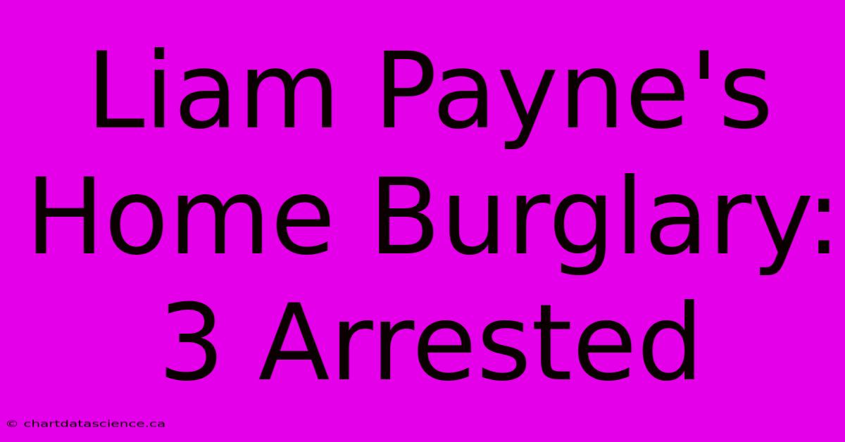 Liam Payne's Home Burglary: 3 Arrested 