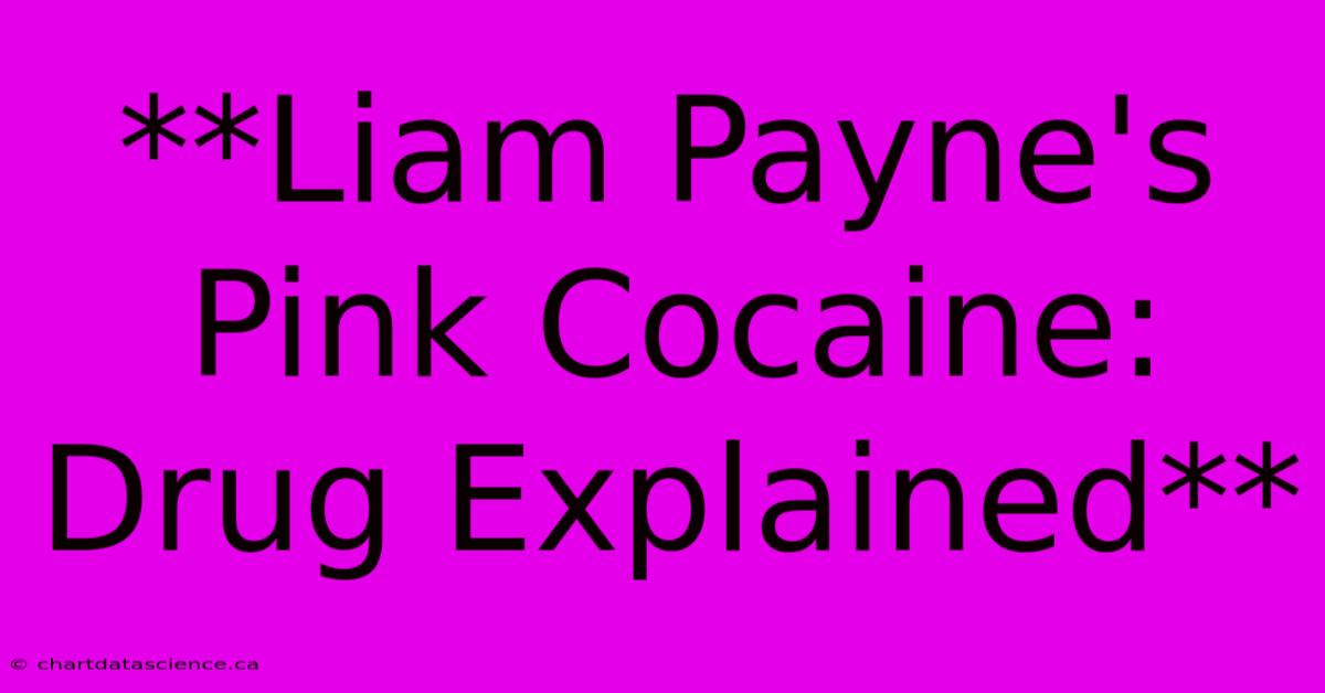 **Liam Payne's Pink Cocaine: Drug Explained**