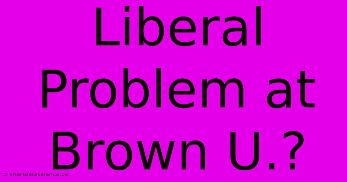 Liberal Problem At Brown U.?