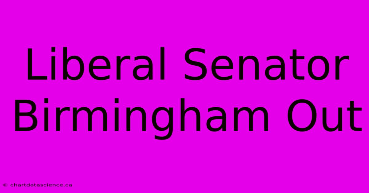 Liberal Senator Birmingham Out