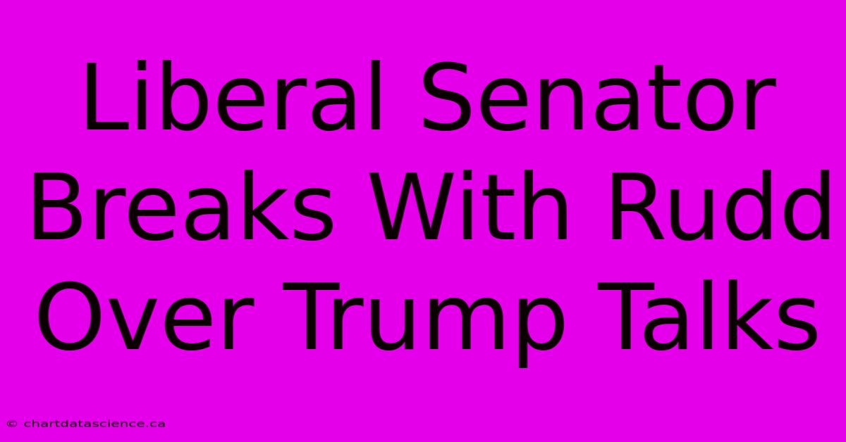 Liberal Senator Breaks With Rudd Over Trump Talks