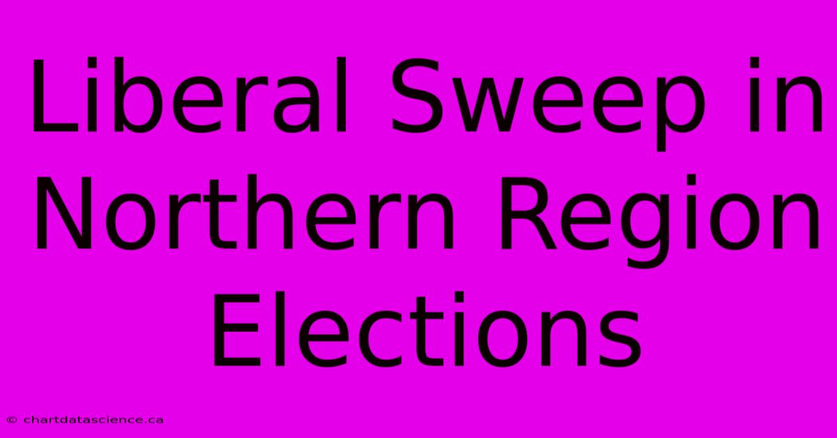 Liberal Sweep In Northern Region Elections