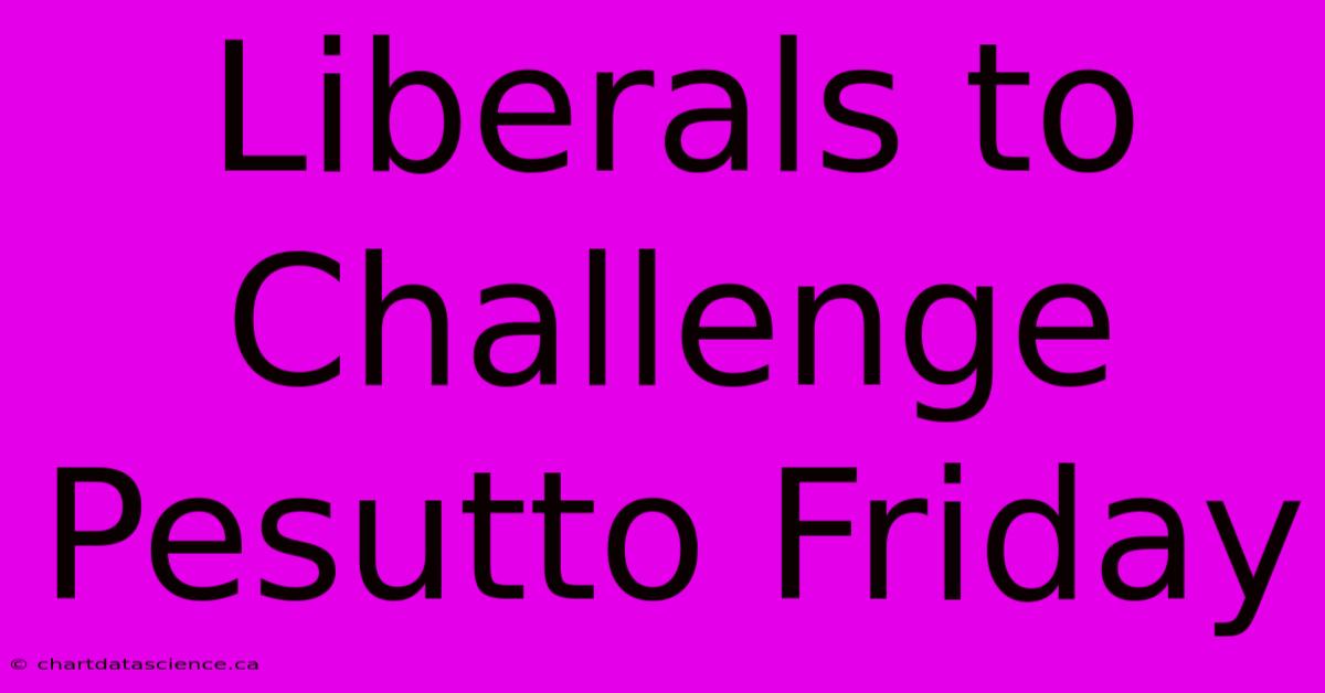 Liberals To Challenge Pesutto Friday