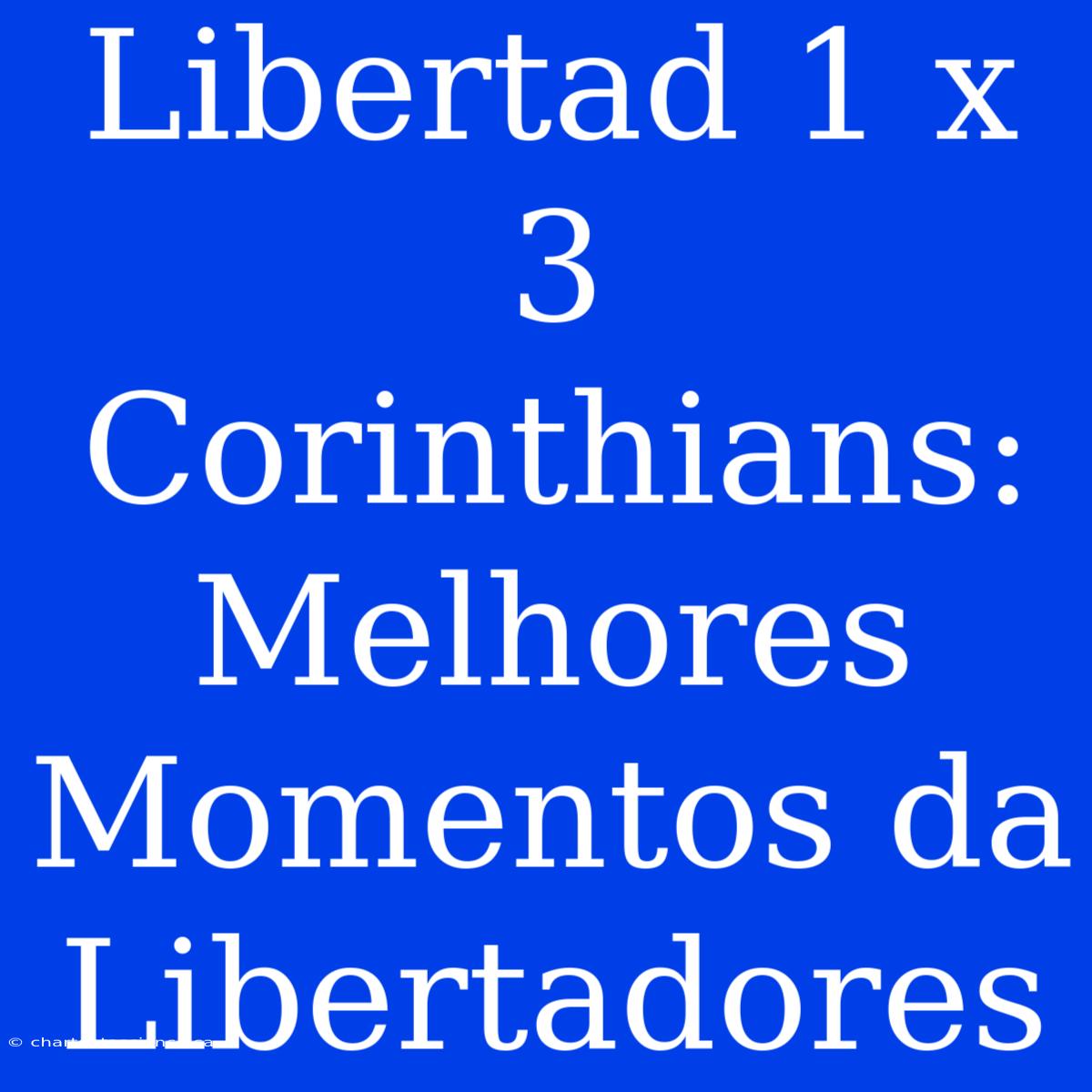 Libertad 1 X 3 Corinthians: Melhores Momentos Da Libertadores