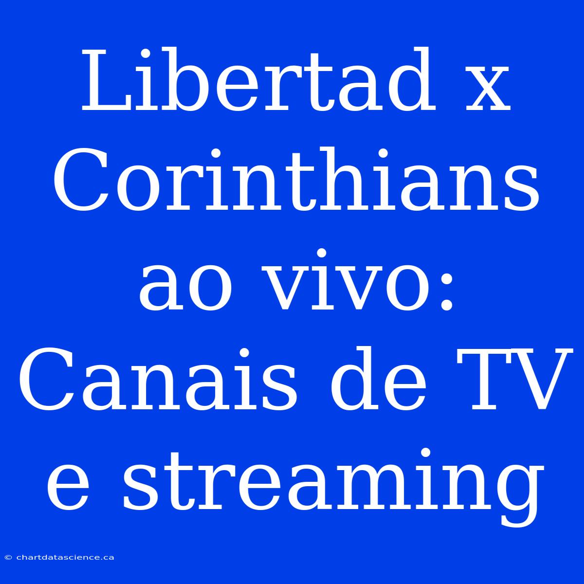 Libertad X Corinthians Ao Vivo: Canais De TV E Streaming