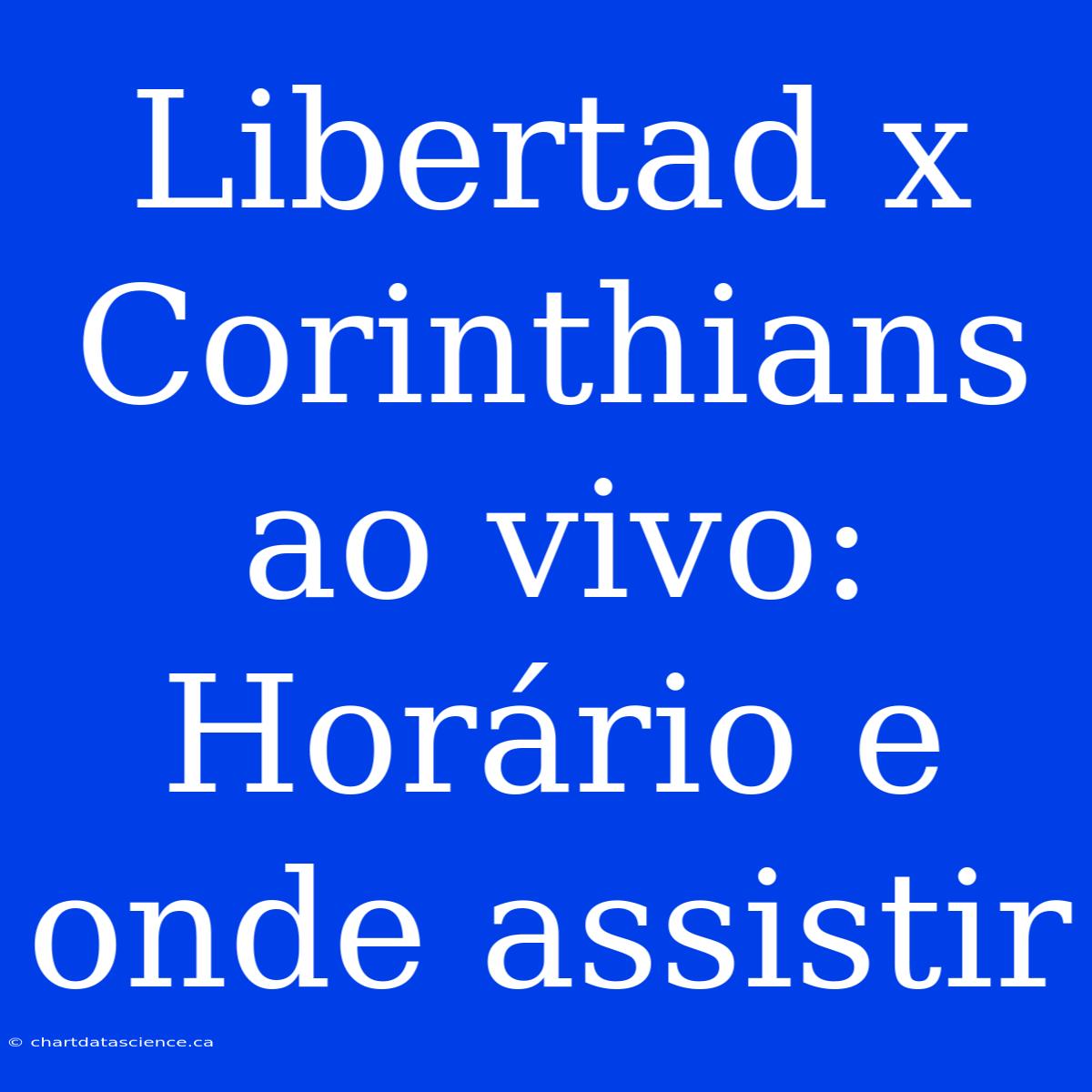 Libertad X Corinthians Ao Vivo: Horário E Onde Assistir