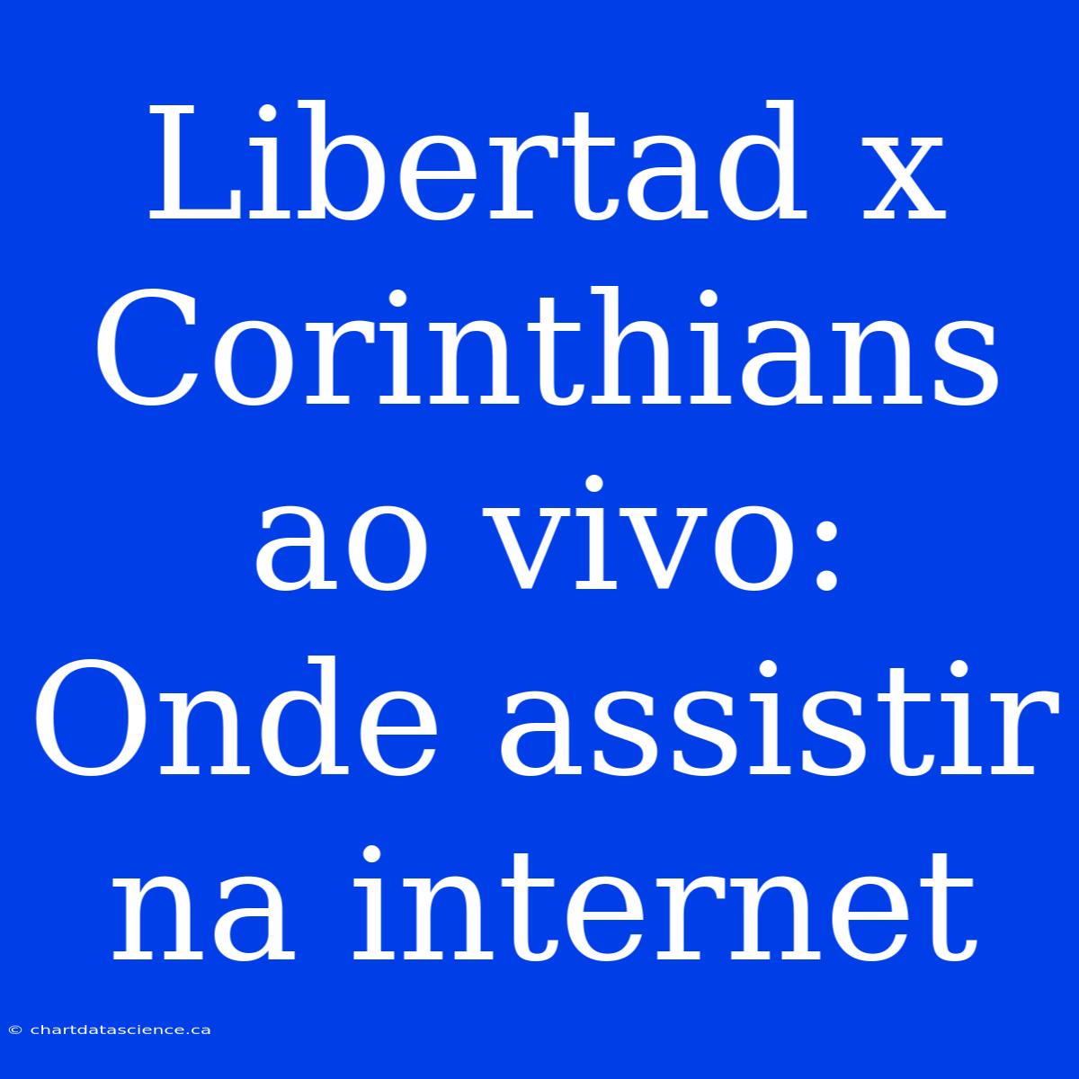 Libertad X Corinthians Ao Vivo: Onde Assistir Na Internet