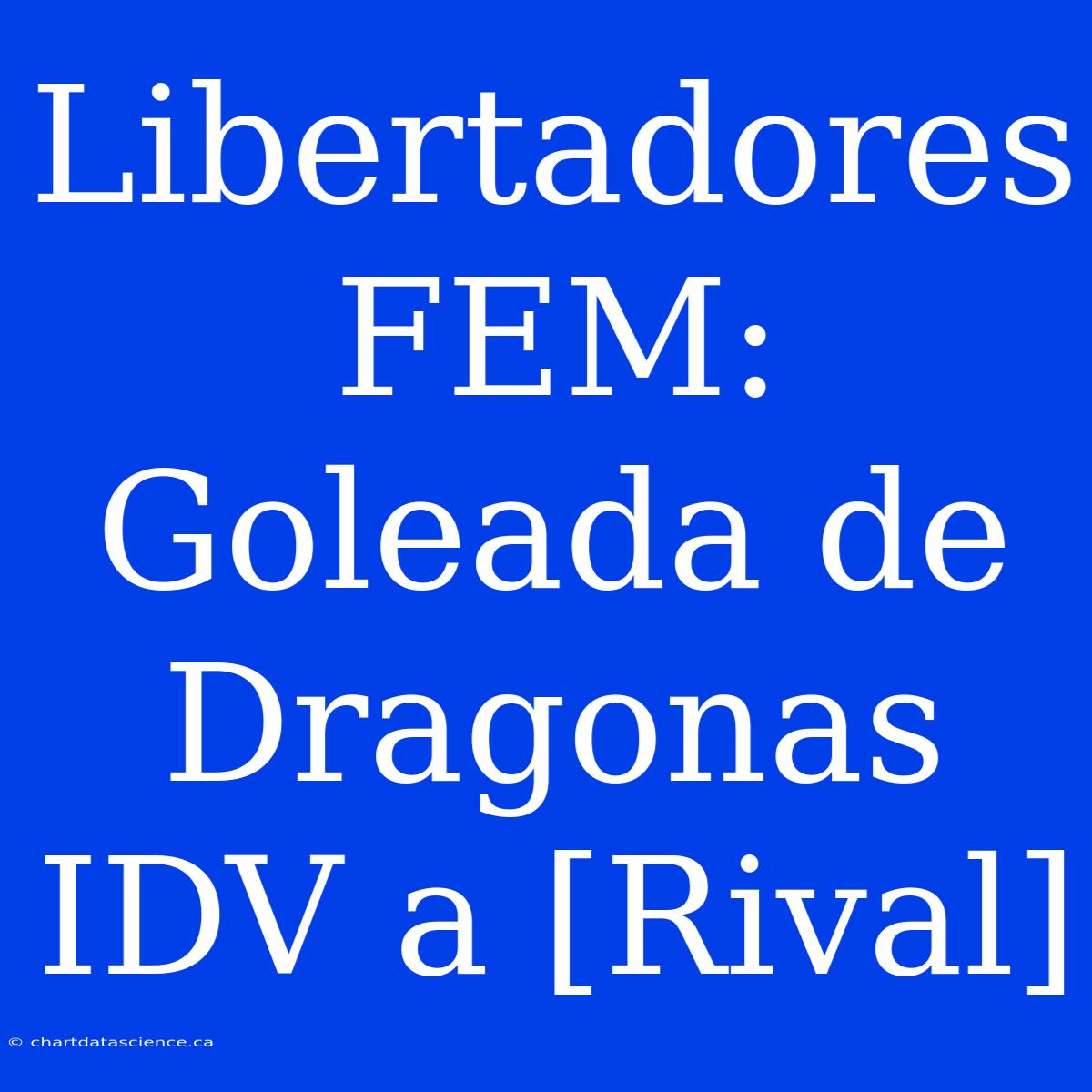 Libertadores FEM: Goleada De Dragonas IDV A [Rival]