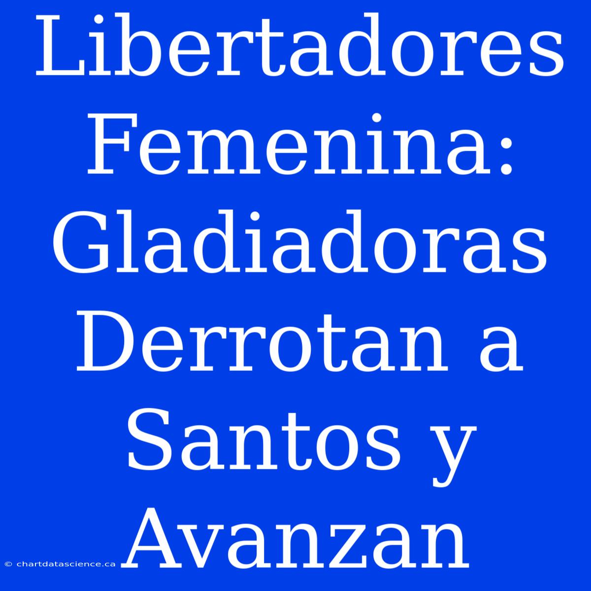 Libertadores Femenina: Gladiadoras Derrotan A Santos Y Avanzan