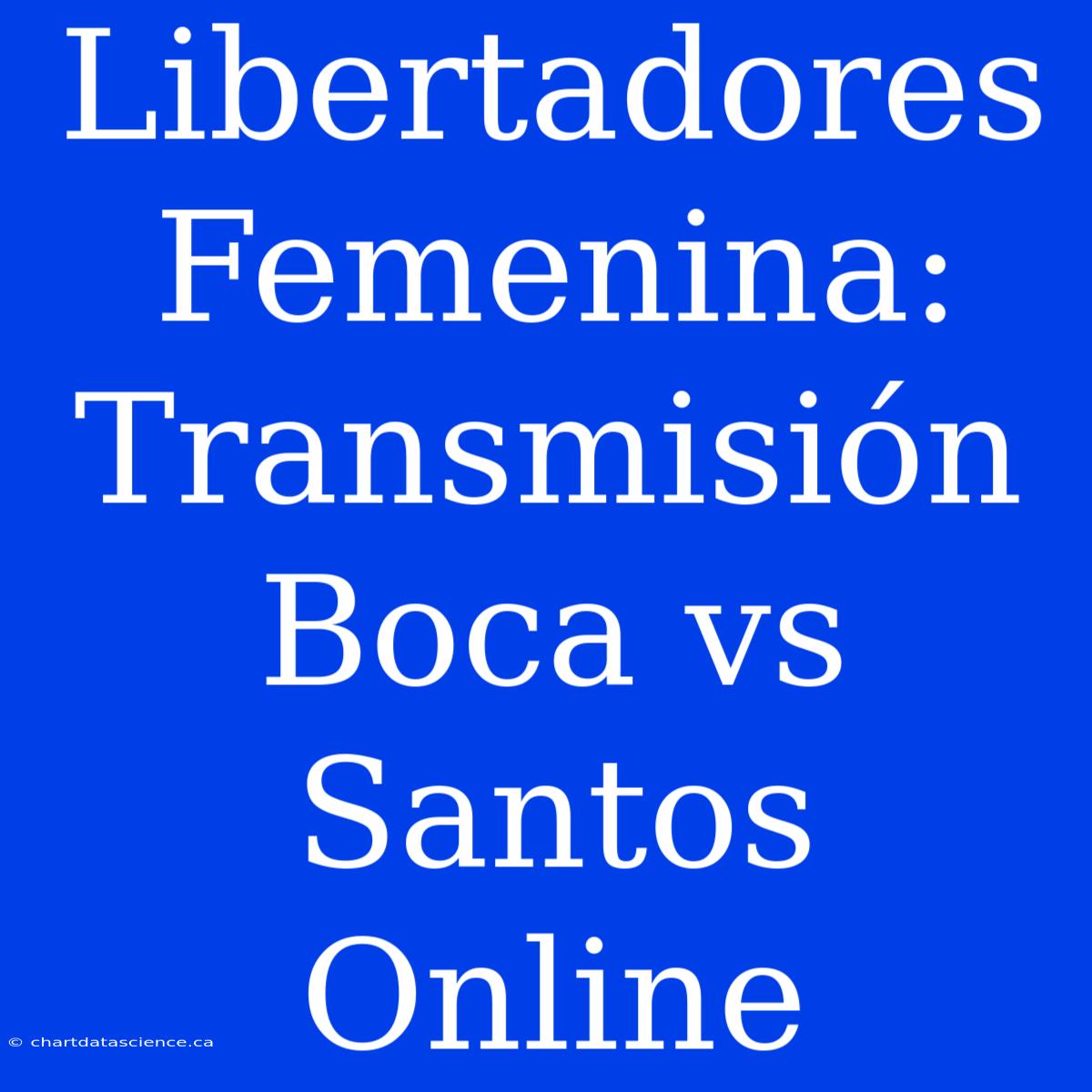 Libertadores Femenina: Transmisión Boca Vs Santos Online