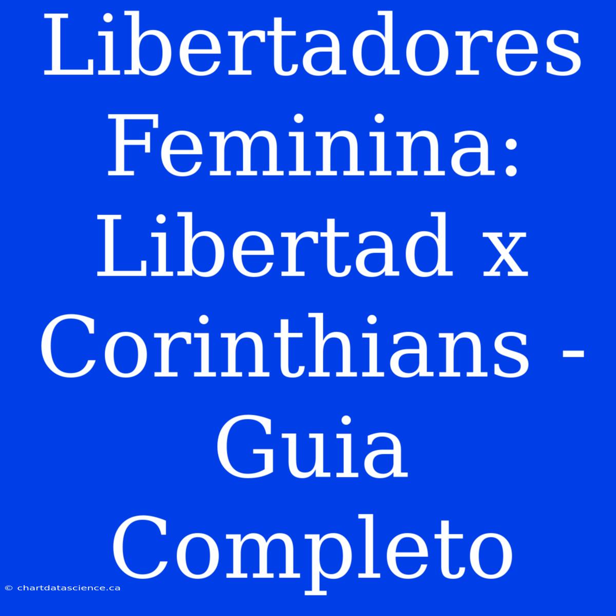 Libertadores Feminina:  Libertad X Corinthians - Guia Completo