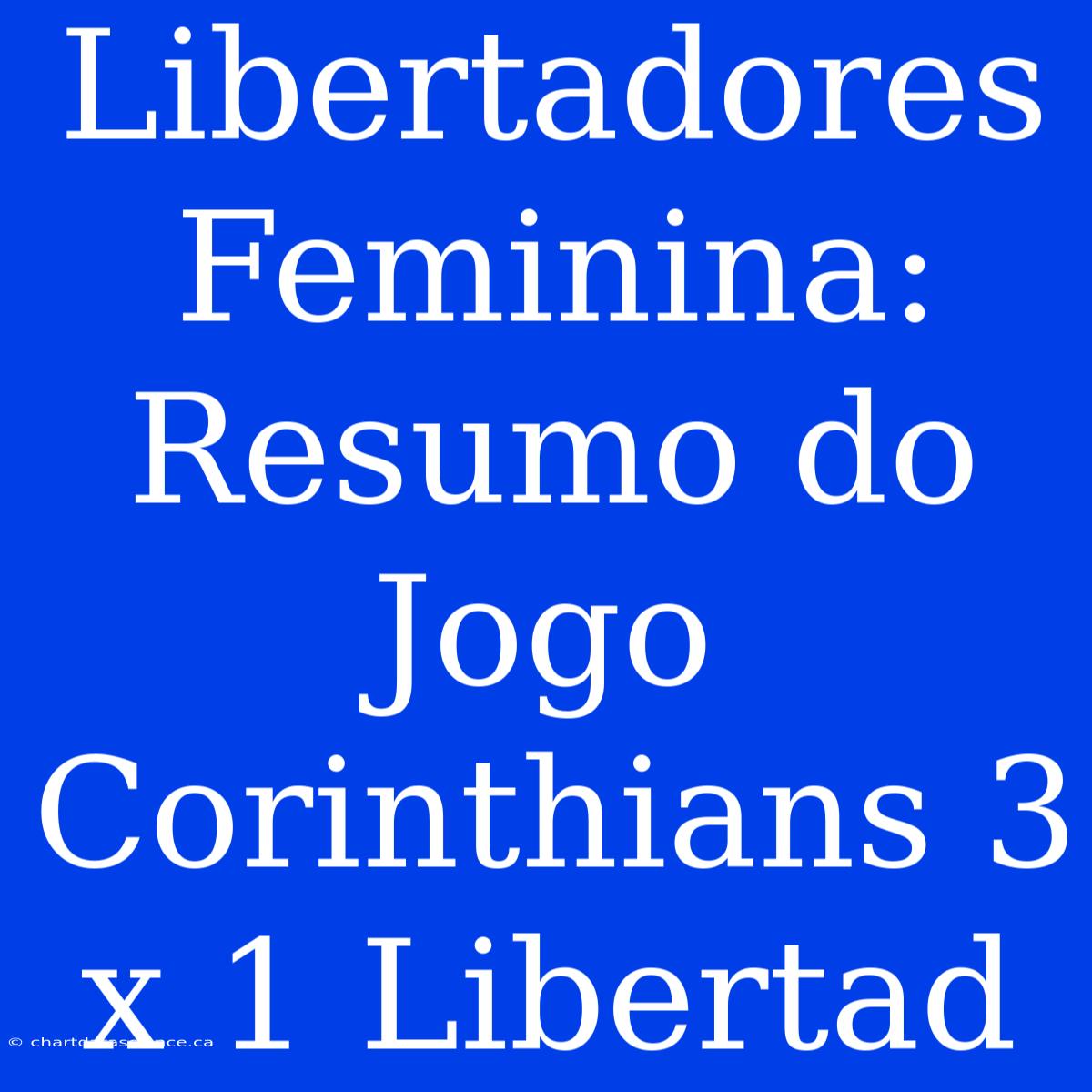 Libertadores Feminina: Resumo Do Jogo Corinthians 3 X 1 Libertad